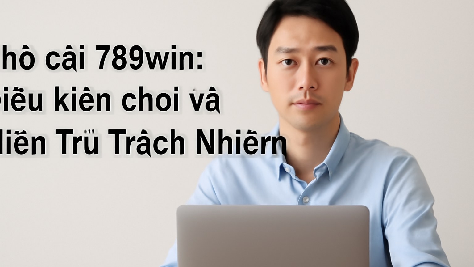 Nhà cái 789win: Điều kiện chơi và Miễn Trừ Trách Nhiệm quan trọng